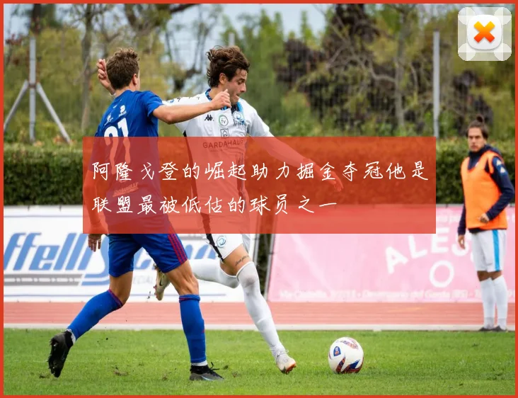 阿隆戈登的崛起助力掘金夺冠他是联盟最被低估的球员之一